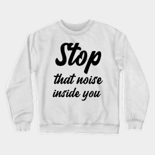 Stop that noise inside you Crewneck Sweatshirt